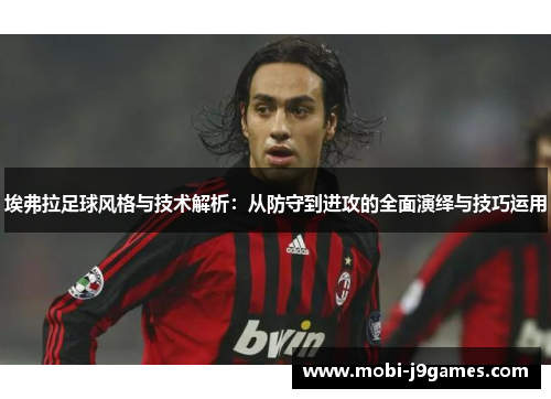 埃弗拉足球风格与技术解析：从防守到进攻的全面演绎与技巧运用