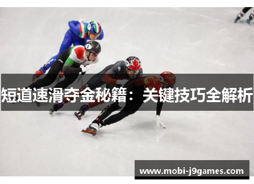 短道速滑夺金秘籍:关键技巧全解析 短道速滑夺金秘籍:关键技巧全解析