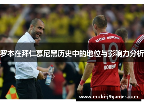 罗本在拜仁慕尼黑历史中的地位与影响力分析 罗本在拜仁慕尼黑历史中的地位与影响力分析