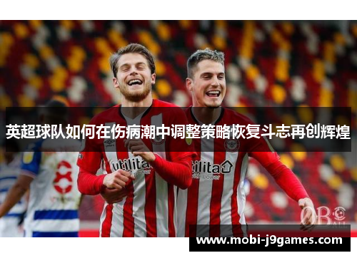 英超球队如何在伤病潮中调整策略恢复斗志再创辉煌 英超球队如何在伤病潮中调整策略恢复斗志再创辉煌