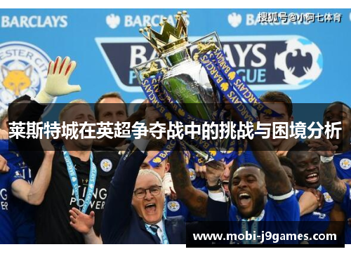 莱斯特城在英超争夺战中的挑战与困境分析
