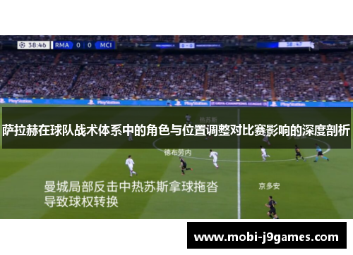 萨拉赫在球队战术体系中的角色与位置调整对比赛影响的深度剖析 萨拉赫在球队战术体系中的角色与位置调整对比赛影响的深度剖析