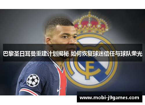 巴黎圣日耳曼重建计划揭秘 如何恢复球迷信任与球队荣光 巴黎圣日耳曼重建计划揭秘 如何恢复球迷信任与球队荣光