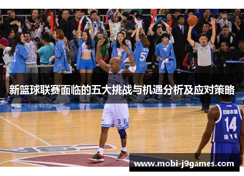 新篮球联赛面临的五大挑战与机遇分析及应对策略
