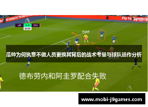 瓜帅为何执意不做人员更换其背后的战术考量与球队运作分析