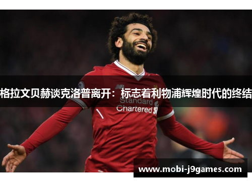 格拉文贝赫谈克洛普离开：标志着利物浦辉煌时代的终结