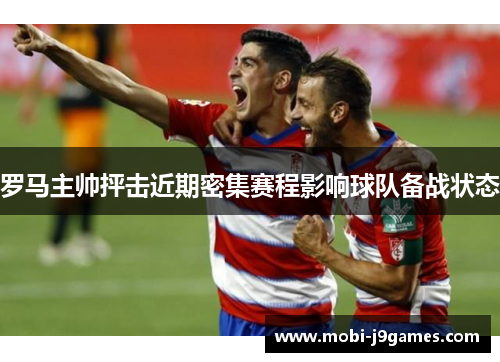 罗马主帅抨击近期密集赛程影响球队备战状态